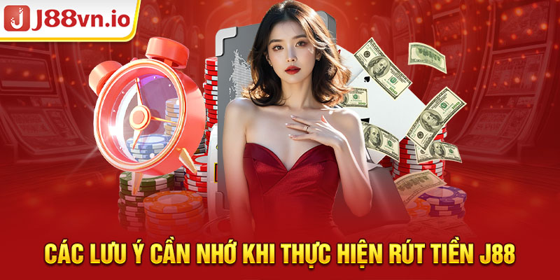 Các lưu ý cần nhớ khi thực hiện rút tiền J88