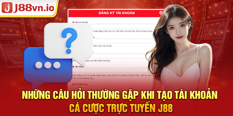 Những câu hỏi thường gặp khi tạo tài khoản cá cược trực tuyến j88