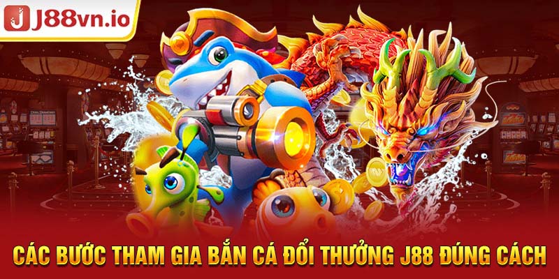 Các bước tham gia bắn cá đổi thưởng j88 đúng cách