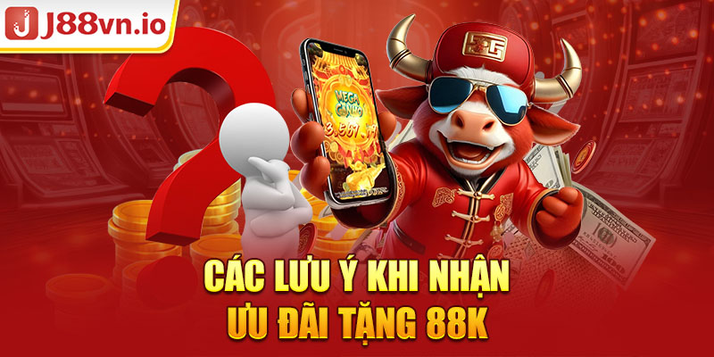 Các lưu ý khi nhận ưu đãi tặng 88k