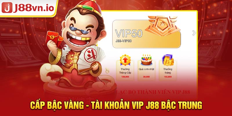 Cấp bậc Vàng - Tài khoản VIP J88 bậc trung