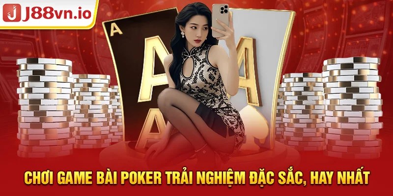 Chơi game bài poker trải nghiệm đặc sắc, hay nhất