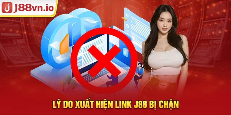 Lý do xuất hiện link j88 bị chặn