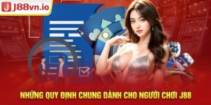 Những quy định chung dành cho người chơi J88