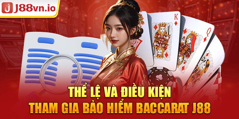 Thể lệ và điều kiện tham gia bảo hiểm Baccarat j88