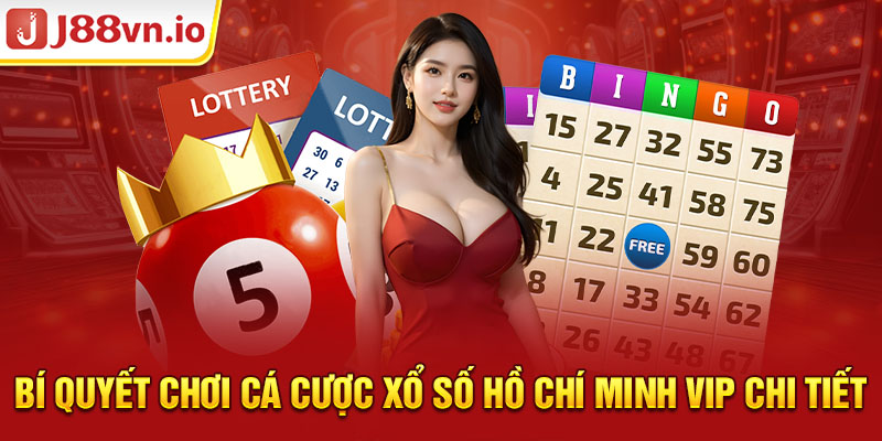 Bí quyết chơi cá cược xổ số Hồ Chí Minh VIP chi tiết